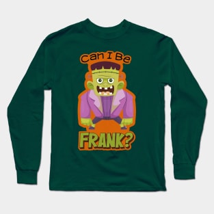 Can I Be Frank? Halloween costume design for Frankenstein, bride, zombie, ghost, scary funny pun humor lovers, Long Sleeve T-Shirt